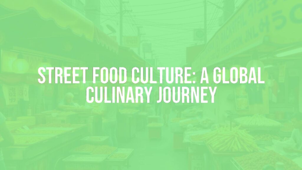 Street Food Culture: A Global Culinary Journey