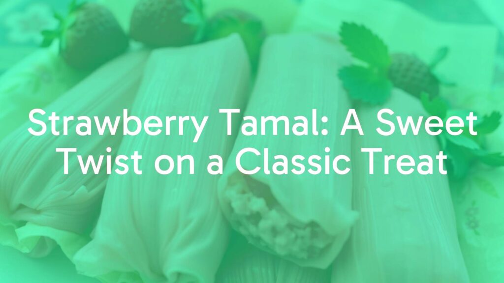 Strawberry Tamal: A Sweet Twist on a Classic Treat