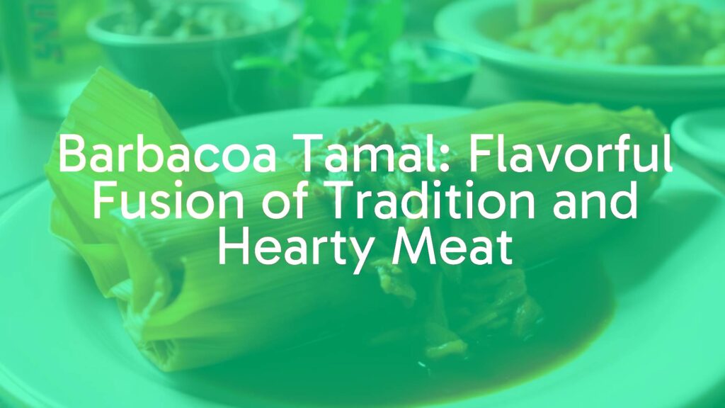Barbacoa Tamal: Flavorful Fusion of Tradition and Hearty Meat