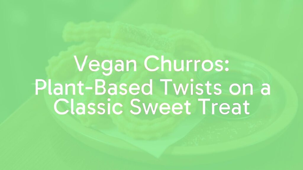 Vegan Churros: Plant-Based Twists on a Classic Sweet Treat