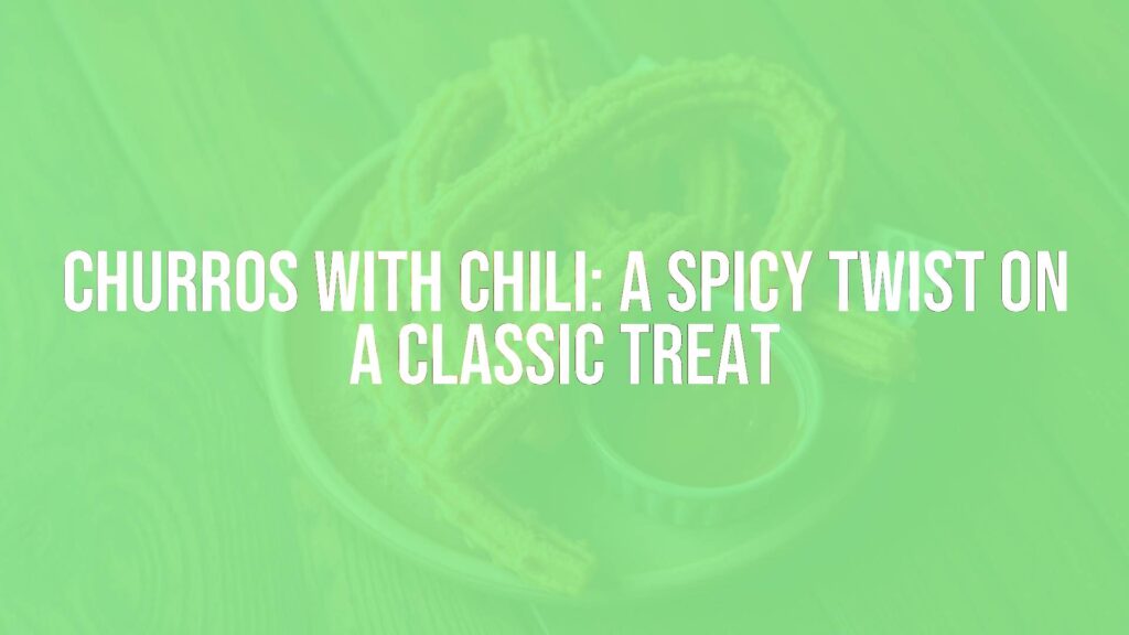 Churros with Chili: A Spicy Twist on a Classic Treat