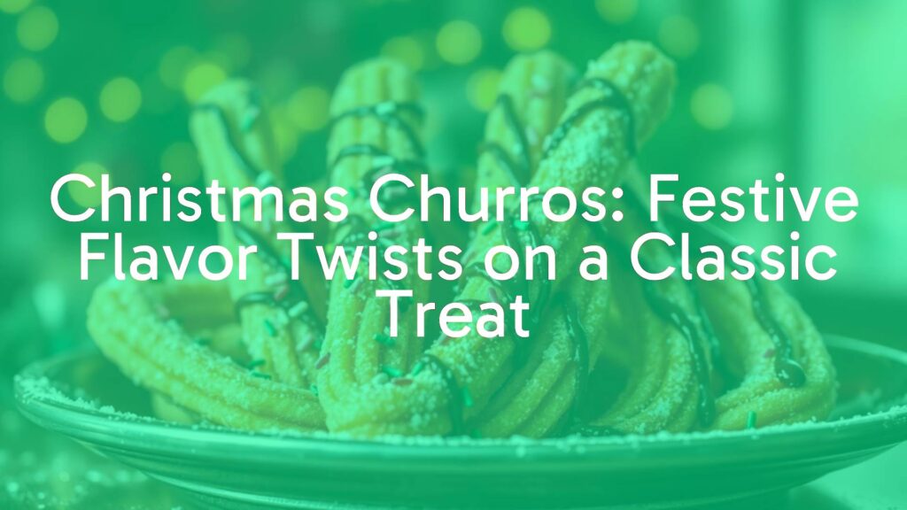 Christmas Churros: Festive Flavor Twists on a Classic Treat