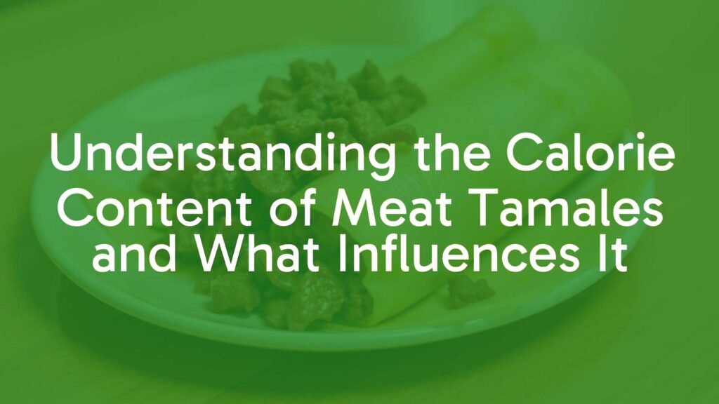 Understanding the Calorie Content of Meat Tamales and What Influences It