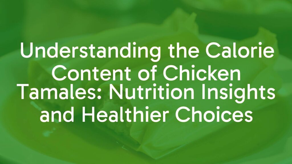 Understanding the Calorie Content of Chicken Tamales: Nutrition Insights and Healthier Choices