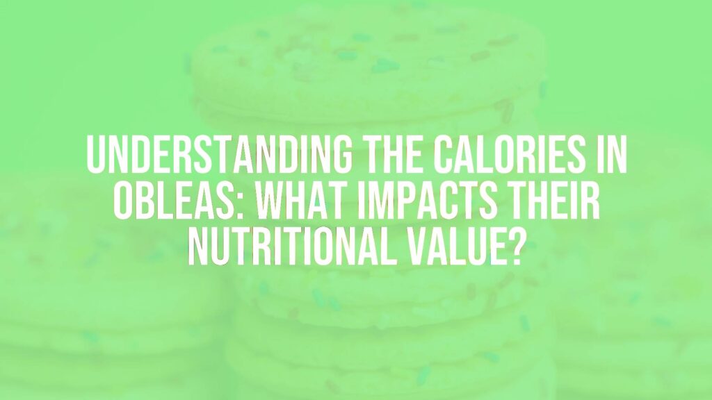 Understanding the Calories in Obleas: What Impacts Their Nutritional Value?
