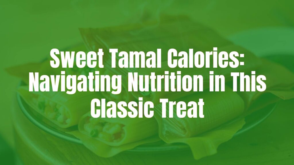 Sweet Tamal Calories: Navigating Nutrition in This Classic Treat